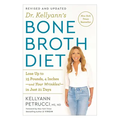 Dr. Kellyann's Bone Broth Diet: Lose Up to 15 Pounds, 4 Inches-And Your Wrinkles!-In Just 21 Day