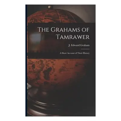 "The Grahams of Tamrawer: a Short Account of Their History" - "" ("Graham J. Edward (James Edwar