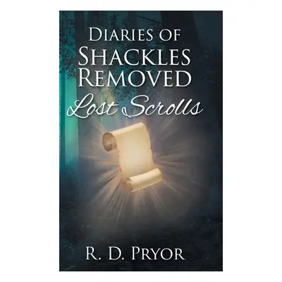 "Diaries of Shackles Removed: Lost Scrolls" - "" ("Pryor R. D.")