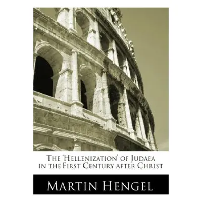 "The 'Hellenization' of Judea in the First Century after Christ" - "" ("Hengel Martin")