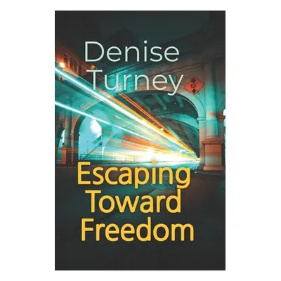 "Escaping Toward Freedom: Journey out of trauma back to love and safety" - "" ("Turney Denise")