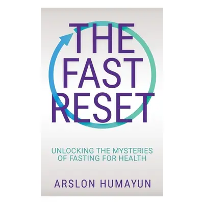 "The Fast Reset: Unlocking the Mysteries of Fasting for Health" - "" ("Humayun Arslon")