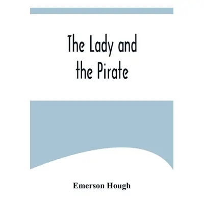 "The Lady and the Pirate;Being the Plain Tale of a Diligent Pirate and a Fair Captive" - "" ("Ho