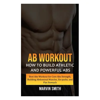 "Ab Workout: How to Build Athletic and Powerful Abs