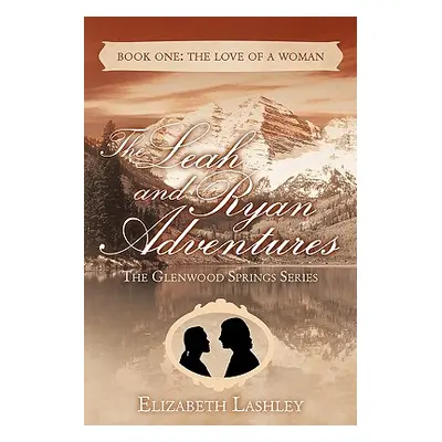 "The Glenwood Springs Series the Leah and Ryan Adventures Book One: The Love of a Woman" - "" ("