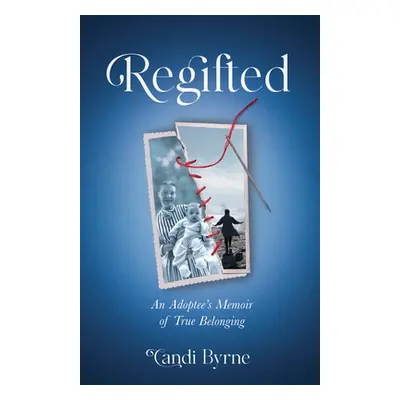 "Regifted: An Adoptee's Memoir of True Belonging" - "" ("Byrne Candi")