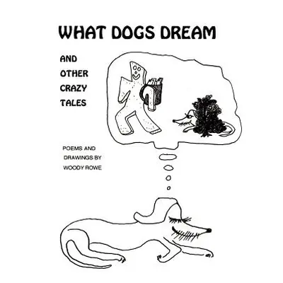 "What Dogs Dream: And Other Crazy Tales" - "" ("Rowe Woody")