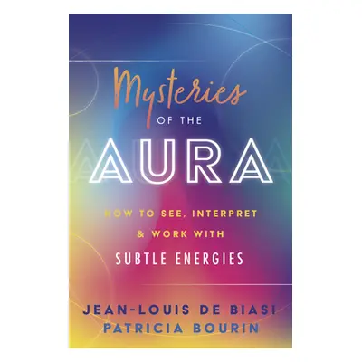 "Mysteries of the Aura: How to See, Interpret & Work with Subtle Energies" - "" ("De Biasi Jean-