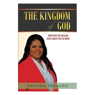 "The Kingdom of God: Dont Miss the Message Jesus Wants You to Know" - "" ("Varnado Rhonda")