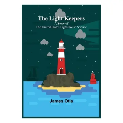 "The Light Keepers: A Story of the United States Light-house Service" - "" ("Otis James")