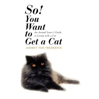 "So! You Want to Get a Cat: An Animal Lover's Guide to Living with a Cat" - "" ("Frederick Audre