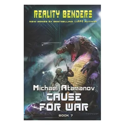 "Cause for War (Reality Benders Book 7): LitRPG Series" - "" ("Atamanov Michael")