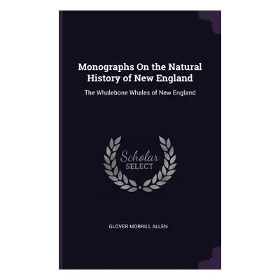 "Monographs On the Natural History of New England: The Whalebone Whales of New England" - "" ("A