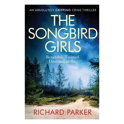 "The Songbird Girls: An Absolutely Gripping Crime Thriller" - "" ("Parker Richard")