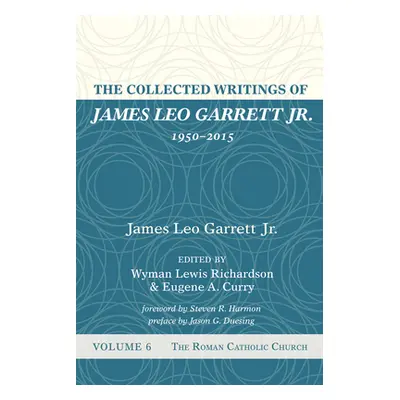 "The Collected Writings of James Leo Garrett Jr., 1950-2015: Volume Six" - "" ("Garrett James Le