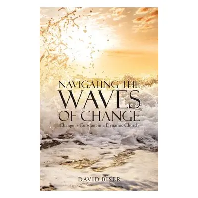 "Navigating the Waves of Change: Change Is Constant in a Dynamic Church" - "" ("Biser David")