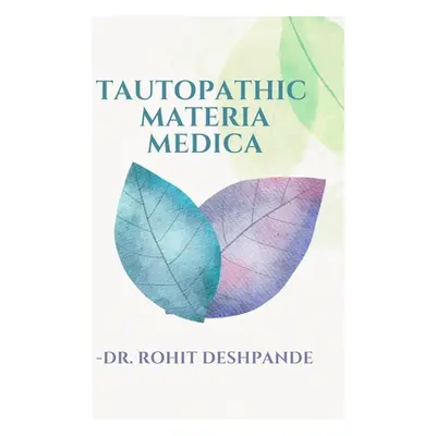 "Tautopathic Materia Medica" - "" ("Deshpande Rohit")