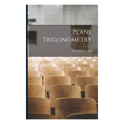 "Plane Trigonometry" - "" ("Wentworth G. a. (George Albert) 183")