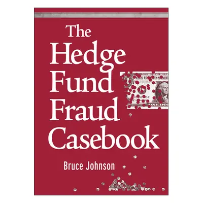 "The Hedge Fund Fraud Casebook" - "" ("Johnson Bruce")