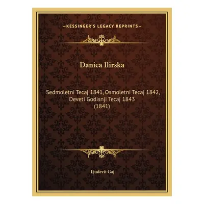 "Danica Ilirska: Sedmoletni Tecaj 1841, Osmoletni Tecaj 1842, Deveti Godisnji Tecaj 1843 (1841)"