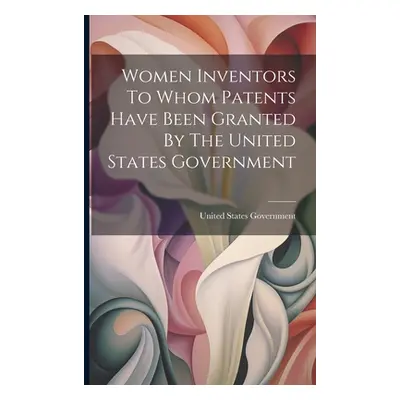 "Women Inventors To Whom Patents Have Been Granted By The United States Government" - "" ("Gover