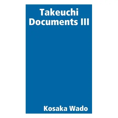 "Takeuchi Documents III" - "" ("Wado Kosaka")