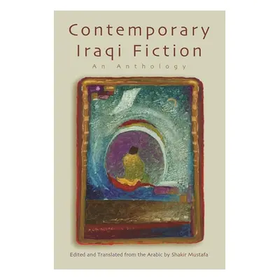 "Contemporary Iraqi Fiction: An Anthology" - "" ("Mustafa Shakir")