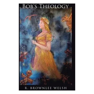 "Bob's Theology" - "" ("Welsh R. Brownlee")