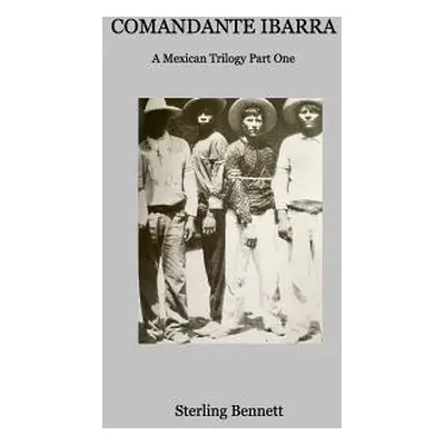 "Comandante Ibarra: A Mexican Trilogy Part One" - "" ("Bennett Sterling")