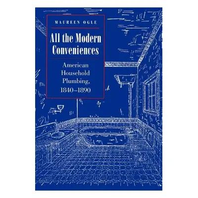 "All the Modern Conveniences: American Household Plumbing, 1840-1890" - "" ("Ogle Maureen")