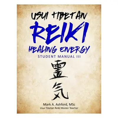 "Usui Tibetan Reiki Healing Energy III Student Manual" - "" ("A. Ashford Mark")