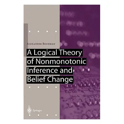 "A Logical Theory of Nonmonotonic Inference and Belief Change" - "" ("Bochman Alexander")