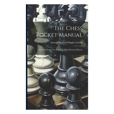 "The Chess Pocket Manual: A Pocket-guide For Beginners And Advanced Players" - "" ("George Hatfi