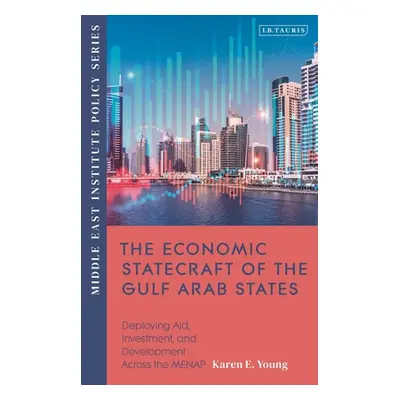 "The Economic Statecraft of the Gulf Arab States: Deploying Aid, Investment and Development Acro