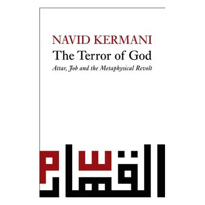 "Terror of God: Attar, Job and the Metaphysical Revolt" - "" ("Kermani Navid")