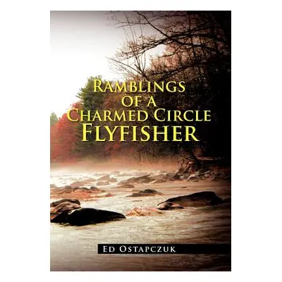 "Ramblings of a Charmed Circle Flyfisher" - "" ("Ostapczuk Ed")