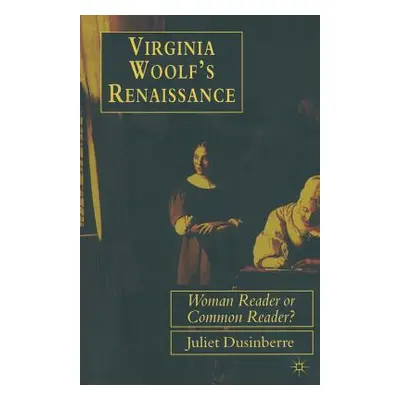 Virginia Woolf's Renaissance: Woman Reader or Common Reader? (Dusinberre Juliet)