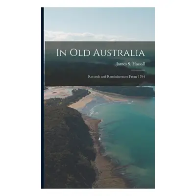 "In Old Australia: Records and Reminiscences From 1794" - "" ("Hassall James S.")