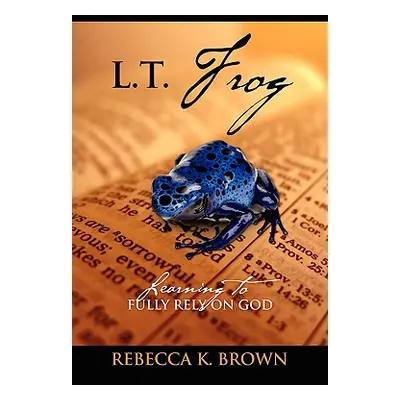 "L.T. Frog: Learning to Fully Rely on God" - "" ("Brown Rebecca K.")