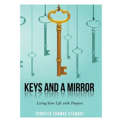 "Keys and a Mirror: Living Your Life with Purpose" - "" ("Stewart Jennifer Thomas")