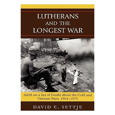 "Lutherans and the Longest War: Adrift on a Sea of Doubt about the Cold and Vietnam Wars, 1964-1