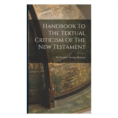 "Handbook To The Textual Criticism Of The New Testament" - "" ("Sir Frederic George Kenyon")