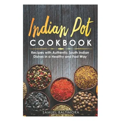 "Indian Pot Cookbook: Recipes with Authentic South Indian Dishes in a Healthy and Fast Way" - ""