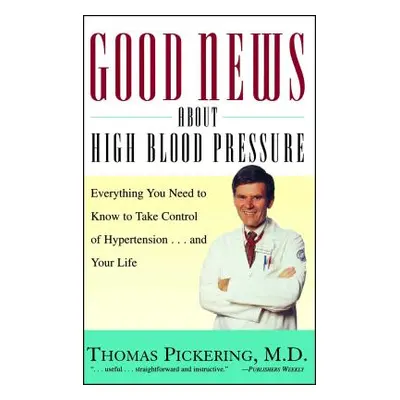 "Good News about High Blood Pressure: Everything You Need to Know to Take Control of Hypertensio