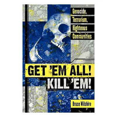 "Get 'em All! Kill 'Em!: Genocide, Terrorism, Righteous Communities" - "" ("Wilshire Bruce")