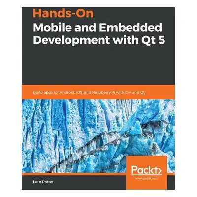 "Hands-On Mobile and Embedded Development with Qt 5" - "" ("Potter Lorn")