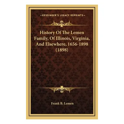 "History Of The Lemen Family, Of Illinois, Virginia, And Elsewhere, 1656-1898 (1898)" - "" ("Lem