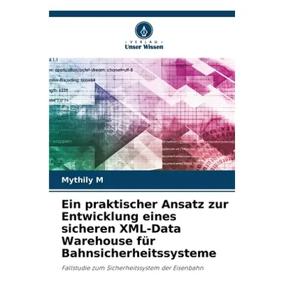 "Ein praktischer Ansatz zur Entwicklung eines sicheren XML-Data Warehouse fr Bahnsicherheitssyst