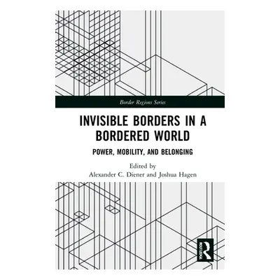 "Invisible Borders in a Bordered World: Power, Mobility, and Belonging" - "" ("Diener Alexander 