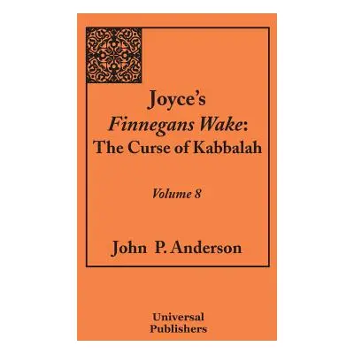 "Joyce's Finnegans Wake: The Curse of Kabbalah Volume 8" - "" ("Anderson John P.")